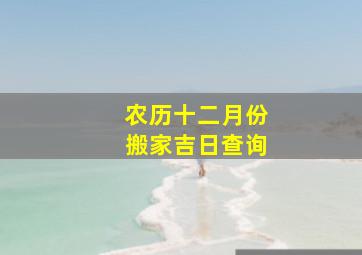 农历十二月份搬家吉日查询