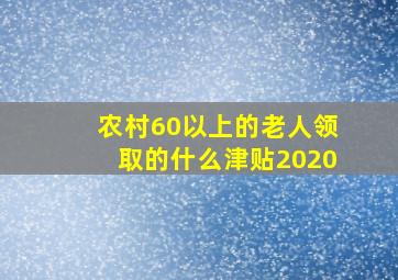 农村60以上的老人领取的什么津贴2020