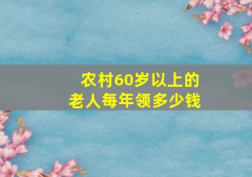 农村60岁以上的老人每年领多少钱