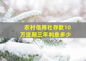 农村信用社存款10万定期三年利息多少