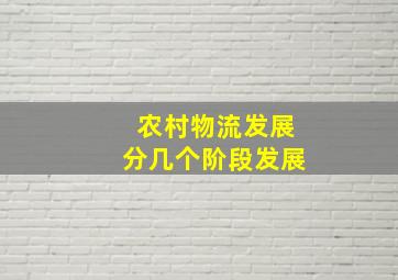 农村物流发展分几个阶段发展