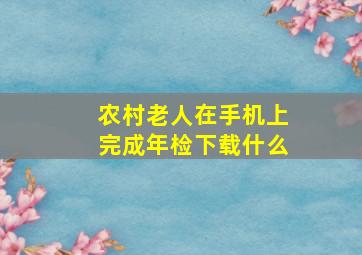 农村老人在手机上完成年检下载什么