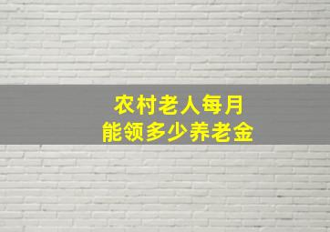 农村老人每月能领多少养老金