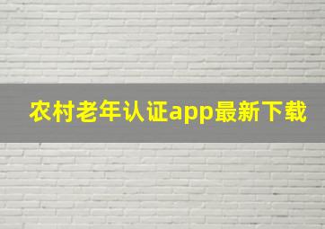 农村老年认证app最新下载