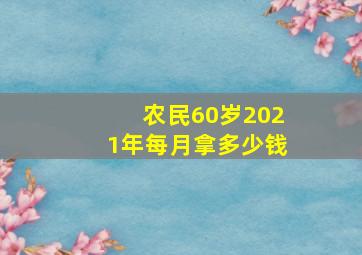 农民60岁2021年每月拿多少钱