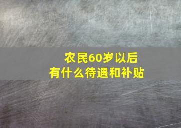 农民60岁以后有什么待遇和补贴