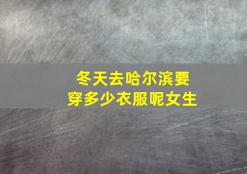 冬天去哈尔滨要穿多少衣服呢女生