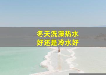 冬天洗澡热水好还是冷水好