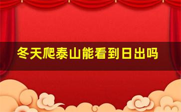 冬天爬泰山能看到日出吗