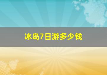 冰岛7日游多少钱