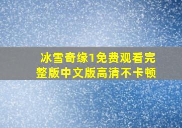 冰雪奇缘1免费观看完整版中文版高清不卡顿