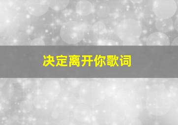 决定离开你歌词