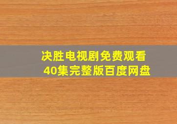 决胜电视剧免费观看40集完整版百度网盘