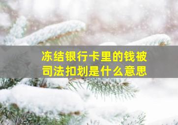 冻结银行卡里的钱被司法扣划是什么意思