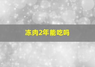 冻肉2年能吃吗