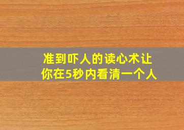 准到吓人的读心术让你在5秒内看清一个人