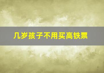 几岁孩子不用买高铁票