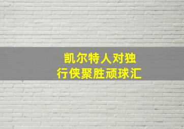 凯尔特人对独行侠聚胜顽球汇