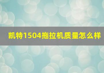 凯特1504拖拉机质量怎么样