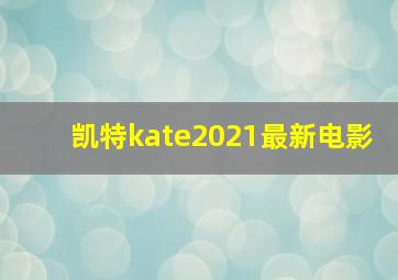 凯特kate2021最新电影