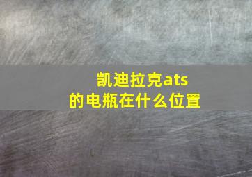 凯迪拉克ats的电瓶在什么位置