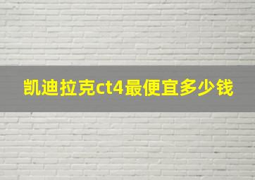 凯迪拉克ct4最便宜多少钱