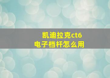 凯迪拉克ct6电子档杆怎么用