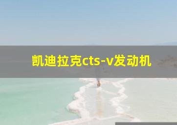 凯迪拉克cts-v发动机