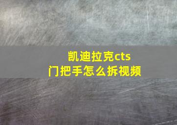 凯迪拉克cts门把手怎么拆视频