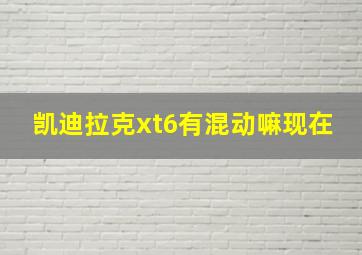 凯迪拉克xt6有混动嘛现在