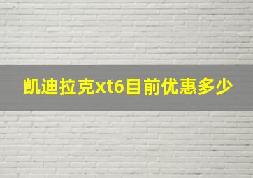 凯迪拉克xt6目前优惠多少