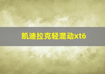 凯迪拉克轻混动xt6