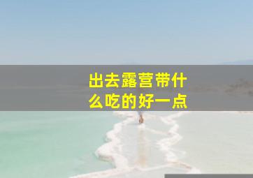 出去露营带什么吃的好一点