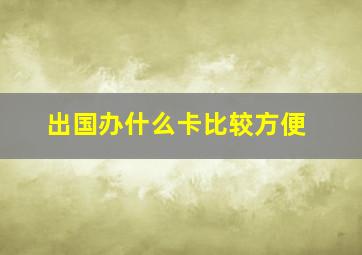 出国办什么卡比较方便