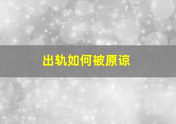 出轨如何被原谅