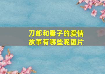 刀郎和妻子的爱情故事有哪些呢图片