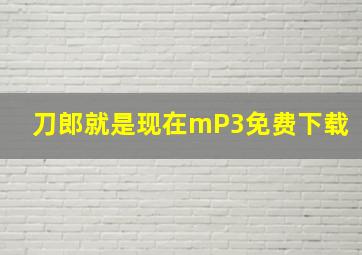 刀郎就是现在mP3免费下载