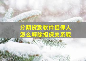 分期贷款软件担保人怎么解除担保关系呢