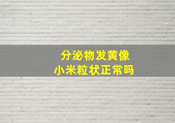 分泌物发黄像小米粒状正常吗