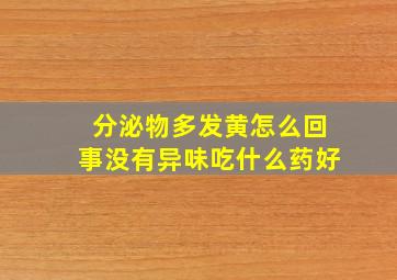 分泌物多发黄怎么回事没有异味吃什么药好