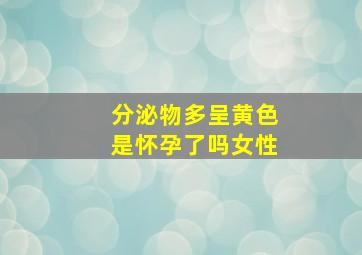 分泌物多呈黄色是怀孕了吗女性