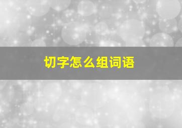 切字怎么组词语