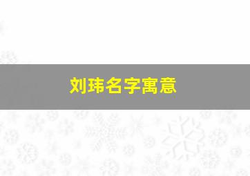 刘玮名字寓意