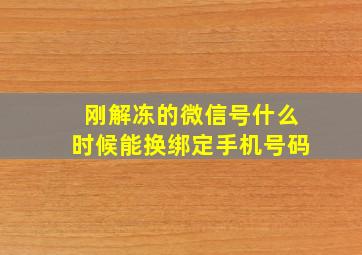 刚解冻的微信号什么时候能换绑定手机号码