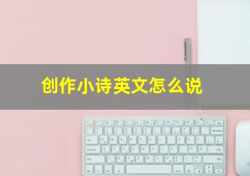 创作小诗英文怎么说