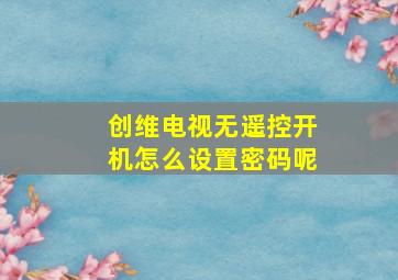 创维电视无遥控开机怎么设置密码呢