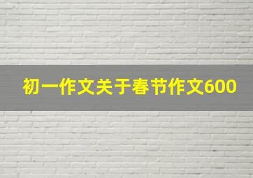 初一作文关于春节作文600