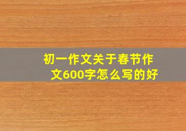 初一作文关于春节作文600字怎么写的好