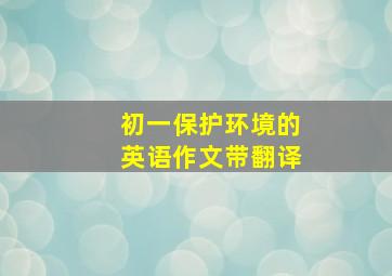 初一保护环境的英语作文带翻译