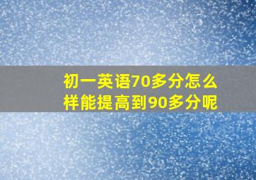 初一英语70多分怎么样能提高到90多分呢